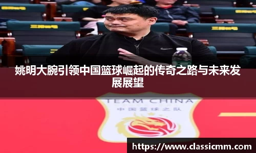 姚明大腕引领中国篮球崛起的传奇之路与未来发展展望